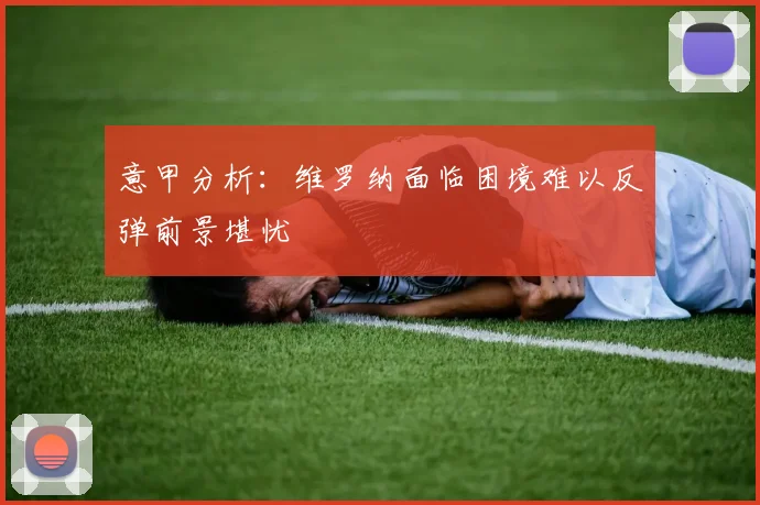意甲分析：维罗纳面临困境难以反弹前景堪忧