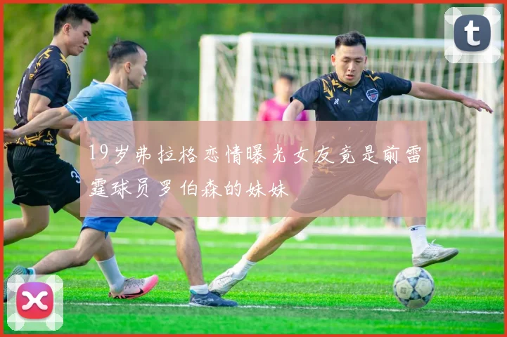 19岁弗拉格恋情曝光女友竟是前雷霆球员罗伯森的妹妹
