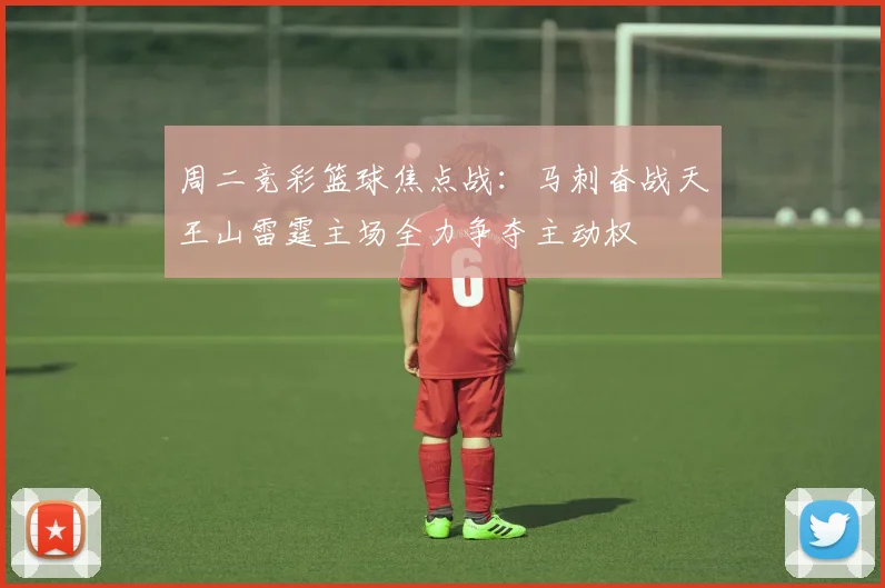 周二竞彩篮球焦点战：马刺奋战天王山雷霆主场全力争夺主动权