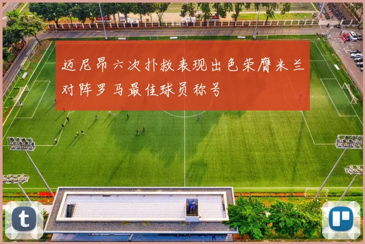 迈尼昂六次扑救表现出色荣膺米兰对阵罗马最佳球员称号